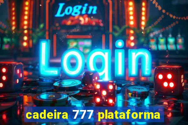 cadeira 777 plataforma